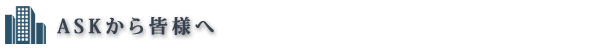 ASK(アスク)から皆様へ